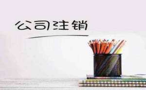 蕪湖繁昌區(qū)注銷公司都有哪些流程需要多長時間